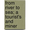 From River To Sea; A Tourist's And Miner door Gleed