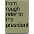 From Rough Rider To The President