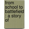 From School To Battlefield : A Story Of door General Charles King