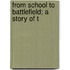 From School To Battlefield; A Story Of T