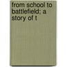 From School To Battlefield; A Story Of T door General Charles King