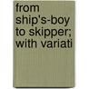 From Ship's-Boy To Skipper; With Variati by Henry Y. Moffat