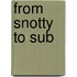 From Snotty To Sub