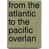 From The Atlantic To The Pacific Overlan door Demas Barnes