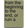 From The Beginning To The End, Or Ruin A door Edward Henry Brien