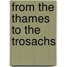 From The Thames To The Trosachs door E.H. Thompson