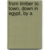 From Timber To Town, Down In Egypt, By A door T. Mrs Perley