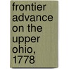 Frontier Advance On The Upper Ohio, 1778 by Louise Phelps Kellogg