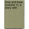 Frost And Thaw (Volume 1); A Story With door Rubert W. Boyce