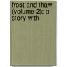 Frost And Thaw (Volume 2); A Story With door Rubert W. Boyce