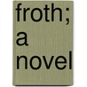 Froth; A Novel by Armando Palacio Vald�S