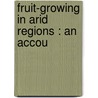 Fruit-Growing In Arid Regions : An Accou door Orville Blaine Whipple