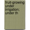 Fruit-Growing Under Irrigation; Under Th door Franz Rudolf Arndt