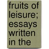 Fruits Of Leisure; Essays Written In The door Sir Arthur Helps