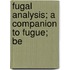 Fugal Analysis; A Companion To Fugue; Be