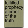Fulfilled Prophecy A Proof Of The Truth by William Goode