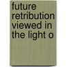 Future Retribution Viewed In The Light O by Charles Adolphus Row
