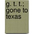 G. T. T.; Gone To Texas