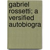 Gabriel Rossetti; A Versified Autobiogra door Gabriele Rossetti