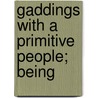 Gaddings With A Primitive People; Being door William Adolph Baillie-Grohman