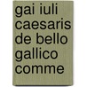 Gai Iuli Caesaris De Bello Gallico Comme door Caius Julius Caesar