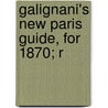 Galignani's New Paris Guide, For 1870; R by W. Galignani and Co