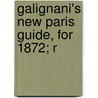 Galignani's New Paris Guide, For 1872; R by W. Galignani and Co