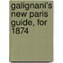 Galignani's New Paris Guide, For 1874