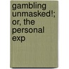 Gambling Unmasked!; Or, The Personal Exp door Jonathan Harrington Green