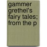 Gammer Grethel's Fairy Tales; From The P by Jacob Ludwig Carl Grimm