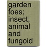 Garden Foes; Insect, Animal And Fungoid door Thomas William Sanders