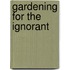 Gardening For The Ignorant