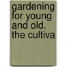 Gardening For Young And Old. The Cultiva door Joseph Harris