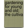 Gardening For Young And Old; The Cultiva door Joseph Harris