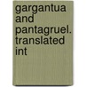 Gargantua And Pantagruel. Translated Int door Fran�Ois Rabelais