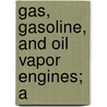 Gas, Gasoline, And Oil Vapor Engines; A by Gardner Dexter Hiscox