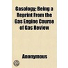 Gasology; Being A Reprint From The Gas E by Unknown