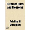 Gathered Buds And Blossoms by Adeline H. Develling