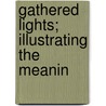 Gathered Lights; Illustrating The Meanin door Charles Hope Robertson