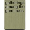 Gatherings Among The Gum-Trees door Mitchell Kilgour Beveridge