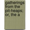 Gatherings From The Pit-Heaps; Or, The A door James Everett