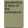 Gaudentius; A Story Of The Colosseum door Gerald Stanley Davies