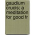 Gaudium Crucis; A Meditation For Good Fr