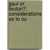 Gaul Or Teuton?; Considerations As To Ou door Edward Plunkett