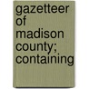 Gazetteer Of Madison County; Containing door James T. Hair