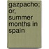 Gazpacho; Or, Summer Months In Spain