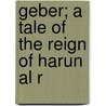 Geber; A Tale Of The Reign Of Harun Al R by Kate A. Benton