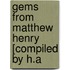 Gems From Matthew Henry [Compiled By H.A