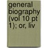 General Biography (Vol 10 Pt 1); Or, Liv
