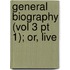 General Biography (Vol 3 Pt 1); Or, Live